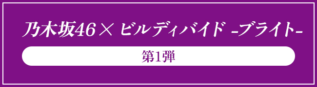乃木坂46×ビルディバイド -ブライト- 第1弾